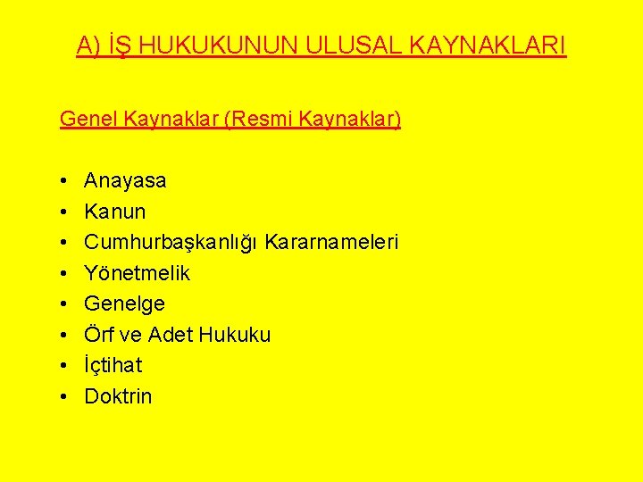 A) İŞ HUKUKUNUN ULUSAL KAYNAKLARI Genel Kaynaklar (Resmi Kaynaklar) • • Anayasa Kanun Cumhurbaşkanlığı