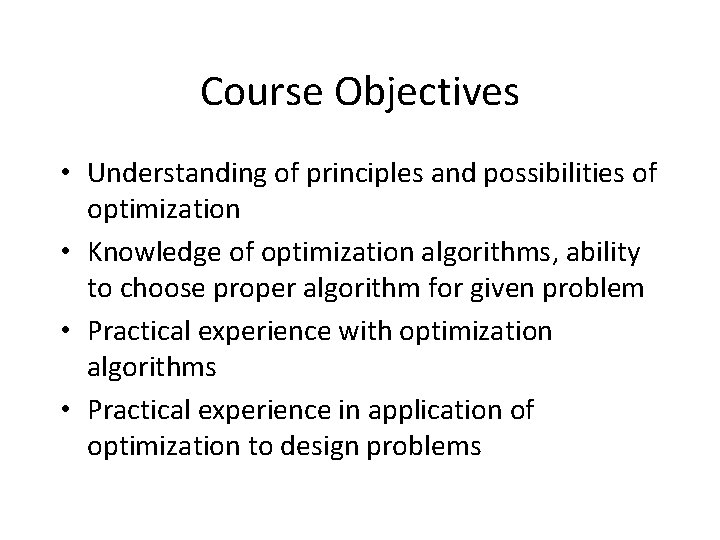 Course Objectives • Understanding of principles and possibilities of optimization • Knowledge of optimization