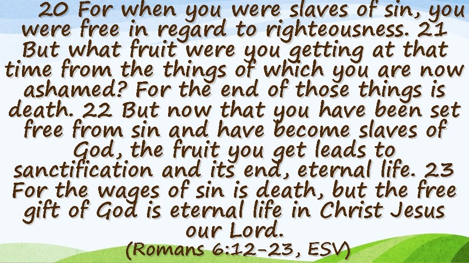 20 For when you were slaves of sin, you were free in regard to