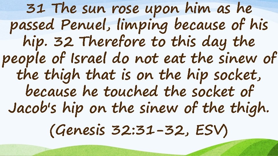 31 The sun rose upon him as he passed Penuel, limping because of his