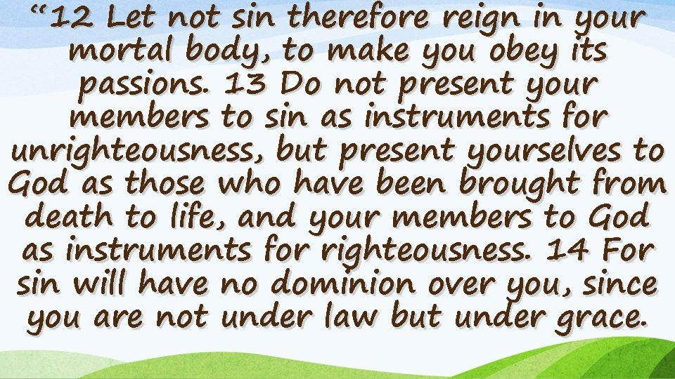 “ 12 Let not sin therefore reign in your mortal body, to make you