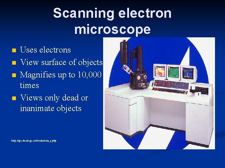 Scanning electron microscope n n Uses electrons View surface of objects Magnifies up to