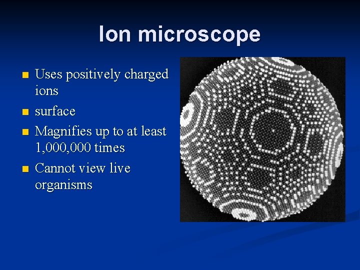 Ion microscope n n Uses positively charged ions surface Magnifies up to at least