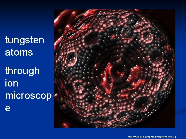 tungsten atoms through ion microscop e http: //www. aip. org/mgr/png/images/wolkow. jpg 