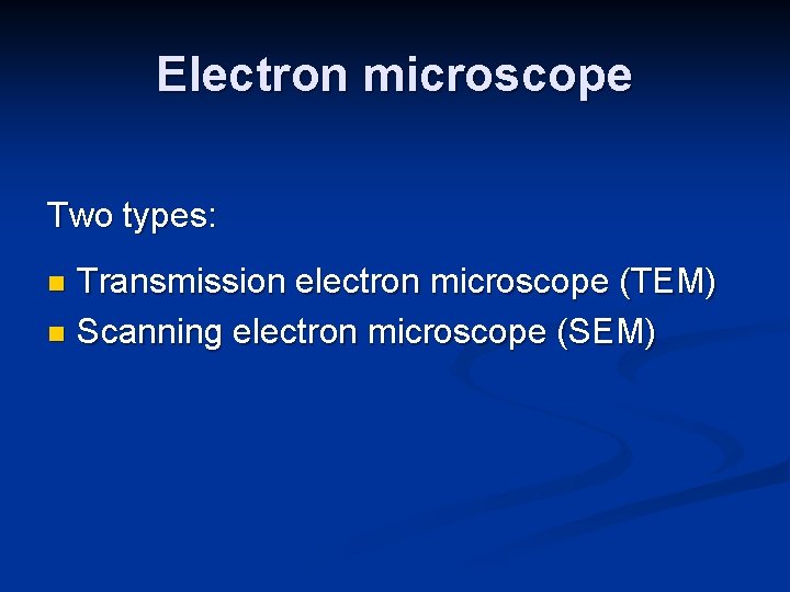 Electron microscope Two types: Transmission electron microscope (TEM) n Scanning electron microscope (SEM) n