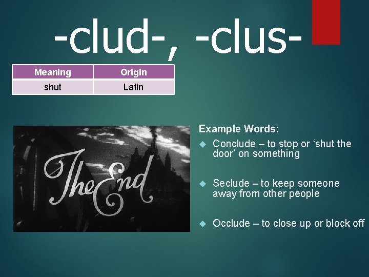 -clud-, -clus. Meaning Origin shut Latin Example Words: Conclude – to stop or ‘shut