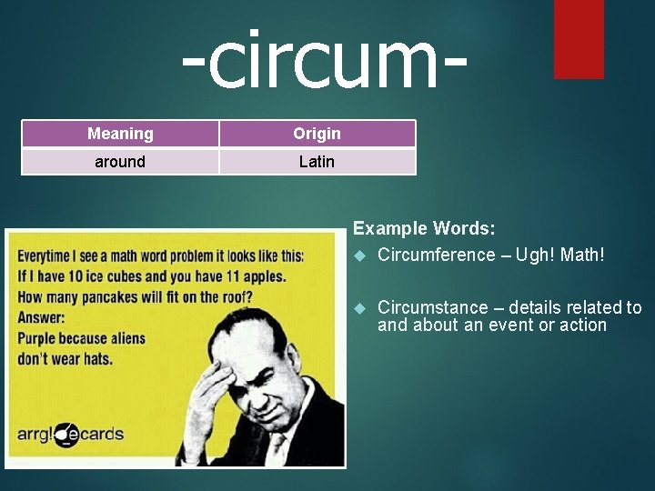 -circum. Meaning Origin around Latin Example Words: Circumference – Ugh! Math! Circumstance – details