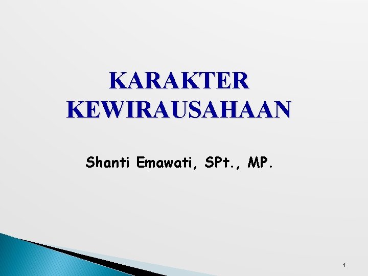 KARAKTER KEWIRAUSAHAAN Shanti Emawati, SPt. , MP. 1 