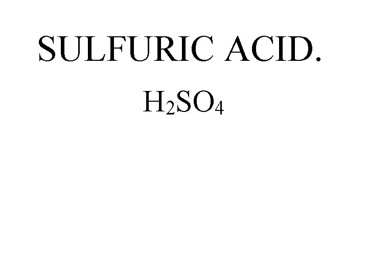 SULFURIC ACID. H 2 SO 4 