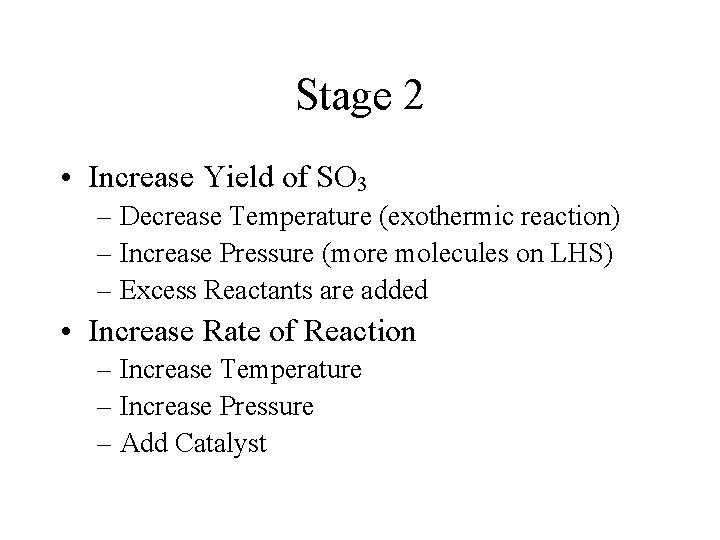 Stage 2 • Increase Yield of SO 3 – Decrease Temperature (exothermic reaction) –