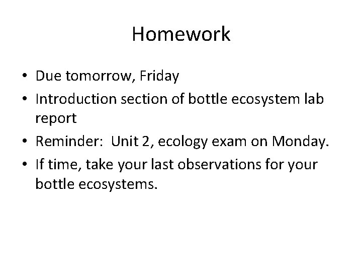 Homework • Due tomorrow, Friday • Introduction section of bottle ecosystem lab report •