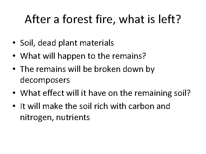 After a forest fire, what is left? • Soil, dead plant materials • What