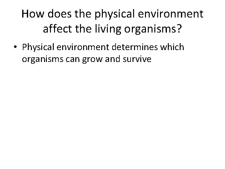 How does the physical environment affect the living organisms? • Physical environment determines which