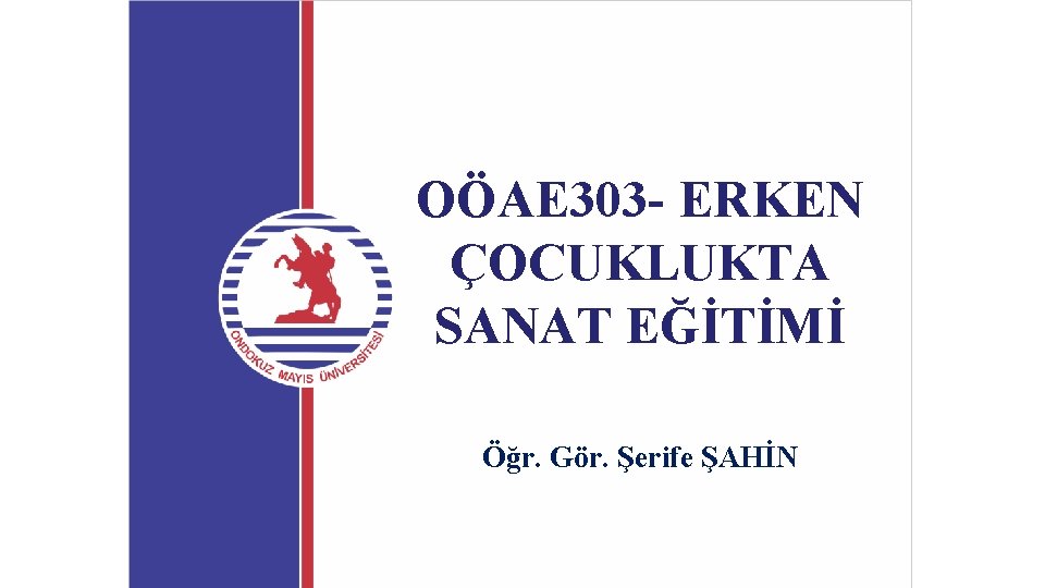 OÖAE 303 - ERKEN ÇOCUKLUKTA SANAT EĞİTİMİ Öğr. Gör. Şerife ŞAHİN 