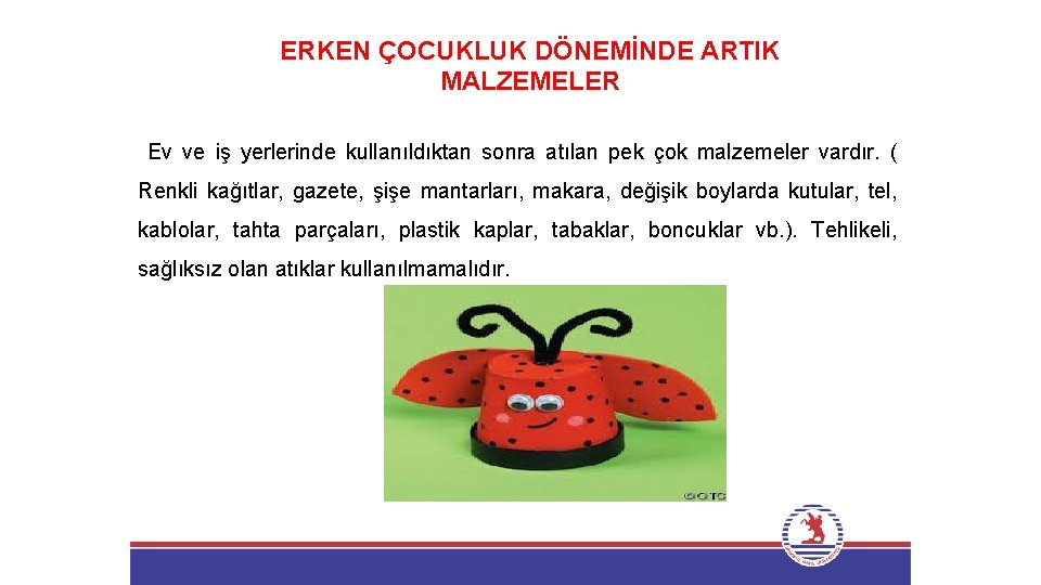 ERKEN ÇOCUKLUK DÖNEMİNDE ARTIK MALZEMELER Ev ve iş yerlerinde kullanıldıktan sonra atılan pek çok