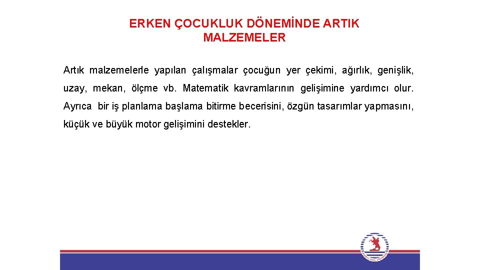 ERKEN ÇOCUKLUK DÖNEMİNDE ARTIK MALZEMELER Artık malzemelerle yapılan çalışmalar çocuğun yer çekimi, ağırlık, genişlik,