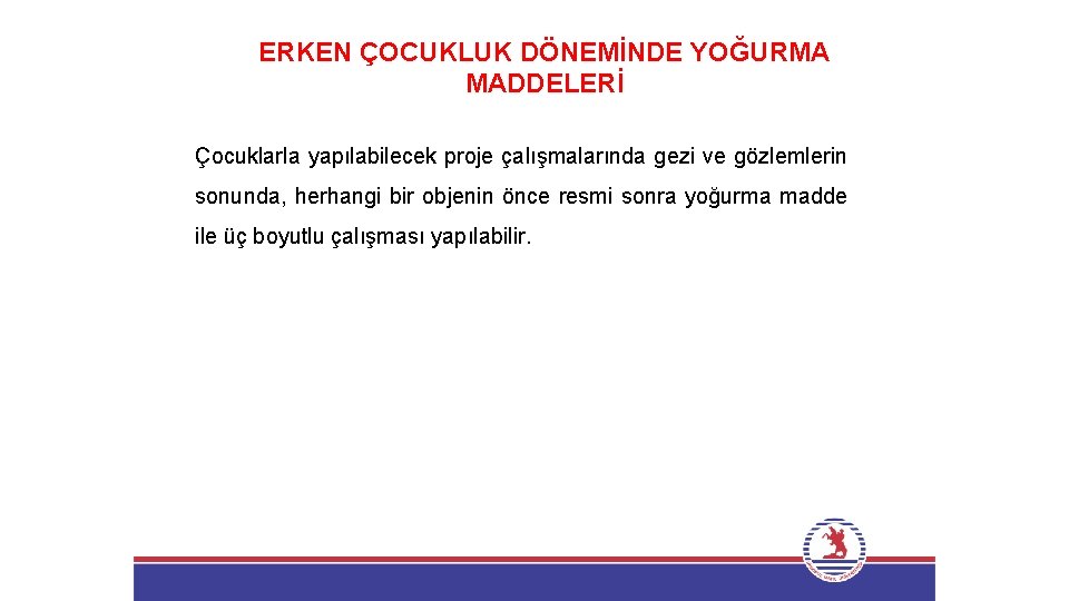 ERKEN ÇOCUKLUK DÖNEMİNDE YOĞURMA MADDELERİ Çocuklarla yapılabilecek proje çalışmalarında gezi ve gözlemlerin sonunda, herhangi