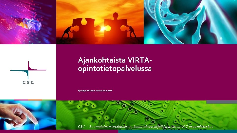 Ajankohtaista VIRTAopintotietopalvelussa Synergiaverkoston kokous 26. 1. 2018 CSC – Suomalainen tutkimuksen, koulutuksen ja julkishallinnon