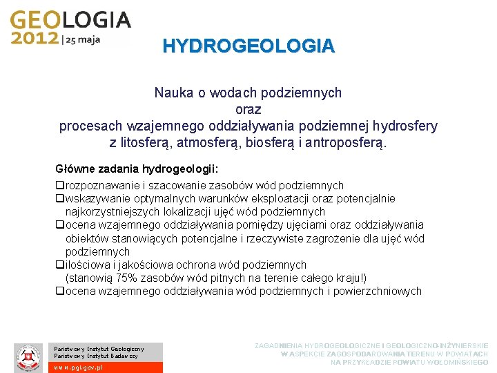 HYDROGEOLOGIA Nauka o wodach podziemnych oraz procesach wzajemnego oddziaływania podziemnej hydrosfery z litosferą, atmosferą,