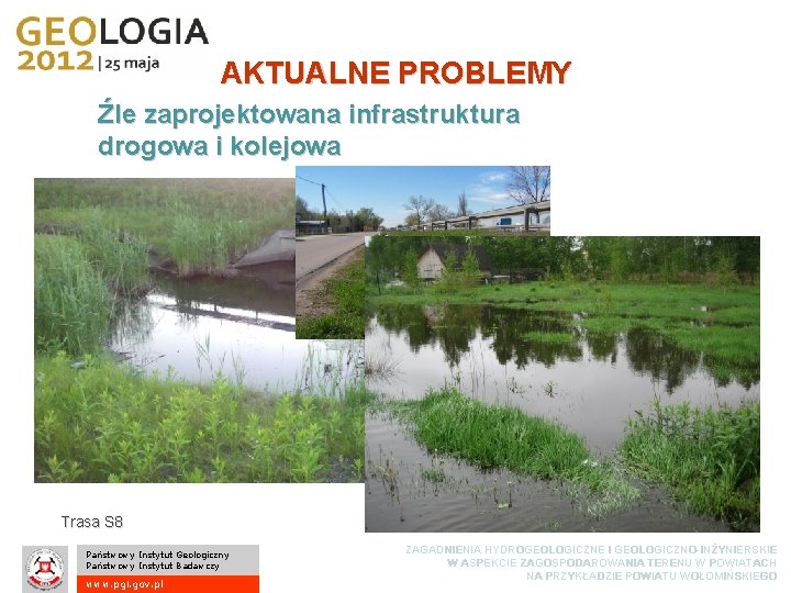 AKTUALNE PROBLEMY Źle zaprojektowana infrastruktura drogowa i kolejowa Trasa S 8 Państwowy Instytut Geologiczny