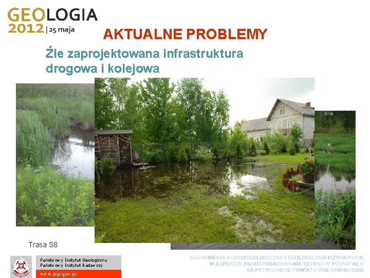 AKTUALNE PROBLEMY Źle zaprojektowana infrastruktura drogowa i kolejowa Trasa S 8 Państwowy Instytut Geologiczny