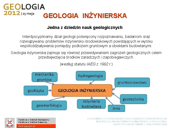 GEOLOGIA INŻYNIERSKA Jedna z dziedzin nauk geologicznych Interdyscyplinarny dział geologii poświęcony rozpoznawaniu, badaniom oraz