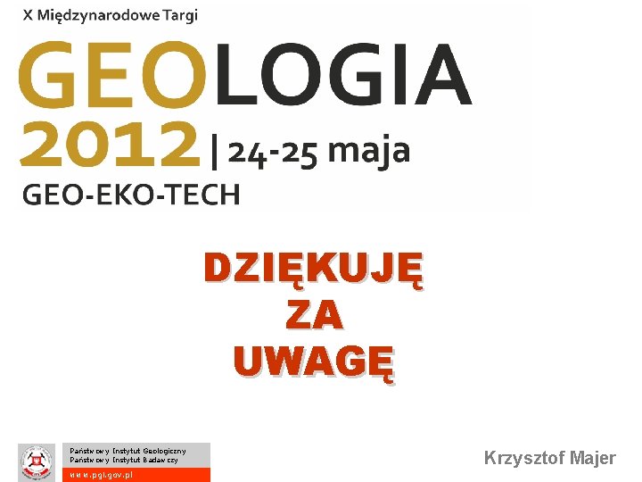 DZIĘKUJĘ ZA UWAGĘ Państwowy Instytut Geologiczny Państwowy Instytut Badawczy www. pgi. gov. pl Krzysztof