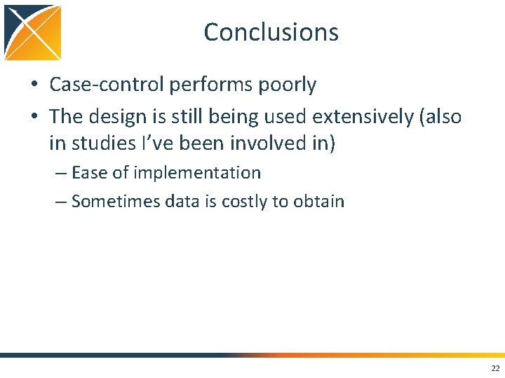 Conclusions • Case-control performs poorly • The design is still being used extensively (also