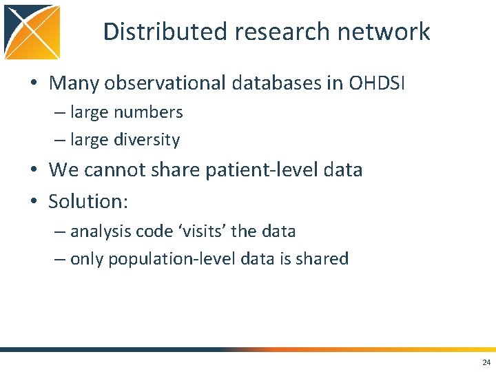 Distributed research network • Many observational databases in OHDSI – large numbers – large