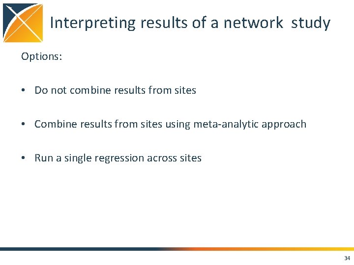 Interpreting results of a network study Options: • Do not combine results from sites