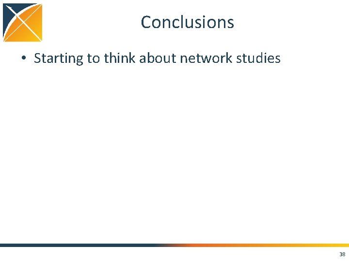 Conclusions • Starting to think about network studies 38 