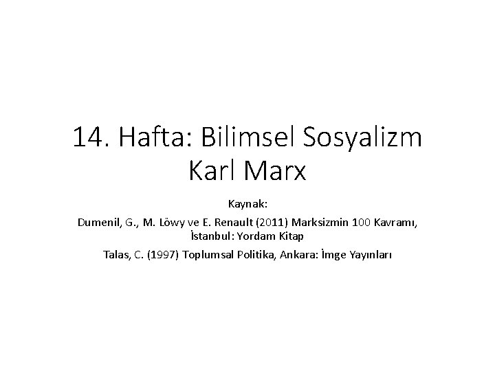 14. Hafta: Bilimsel Sosyalizm Karl Marx Kaynak: Dumenil, G. , M. Löwy ve E.