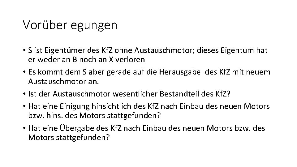Vorüberlegungen • S ist Eigentümer des Kf. Z ohne Austauschmotor; dieses Eigentum hat er