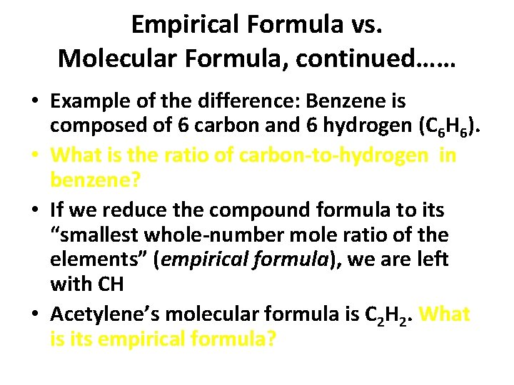 Empirical Formula vs. Molecular Formula, continued…… • Example of the difference: Benzene is composed