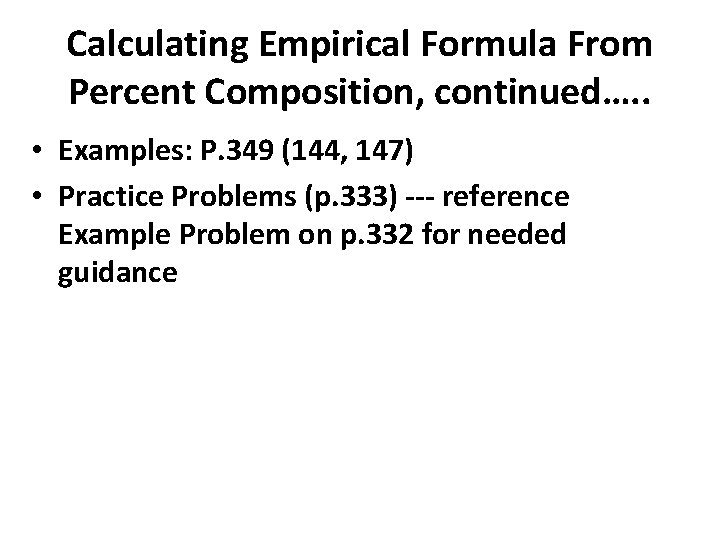 Calculating Empirical Formula From Percent Composition, continued…. . • Examples: P. 349 (144, 147)