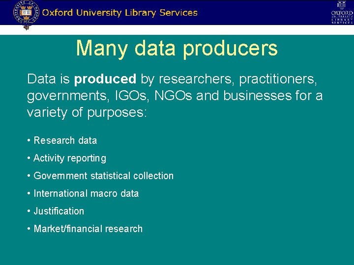 Many data producers Data is produced by researchers, practitioners, governments, IGOs, NGOs and businesses