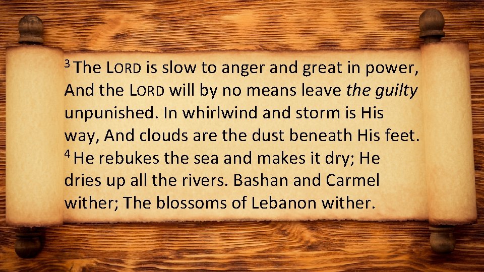 3 The LORD is slow to anger and great in power, And the LORD