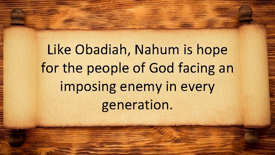 Like Obadiah, Nahum is hope for the people of God facing an imposing enemy