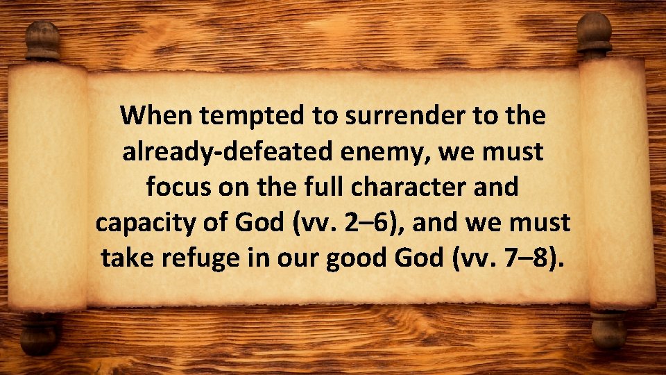 When tempted to surrender to the already-defeated enemy, we must focus on the full