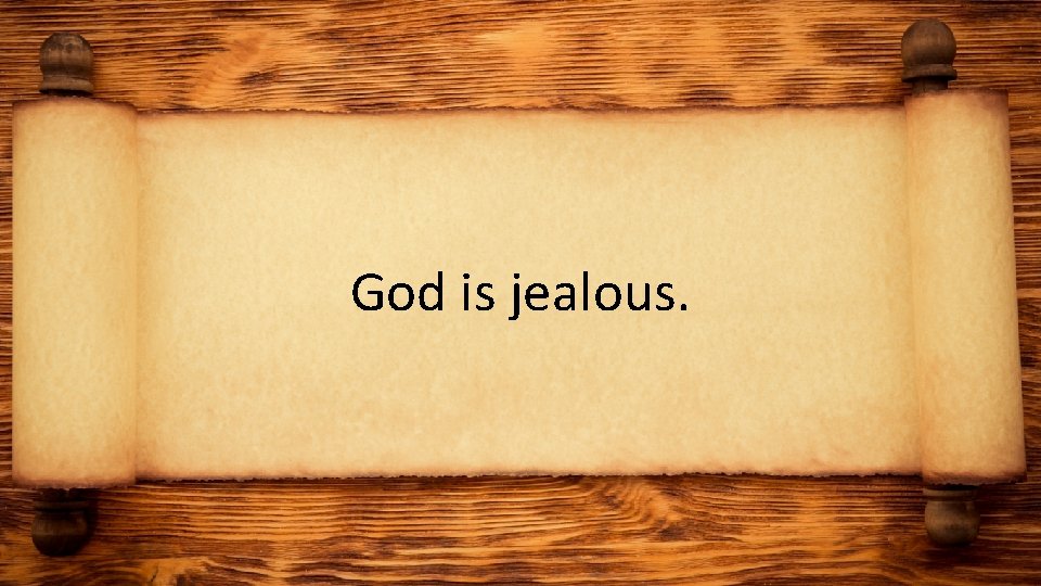God is jealous. 