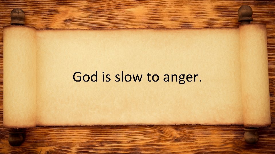 God is slow to anger. 