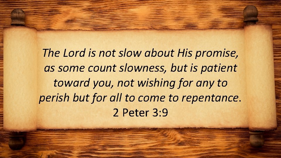 The Lord is not slow about His promise, as some count slowness, but is