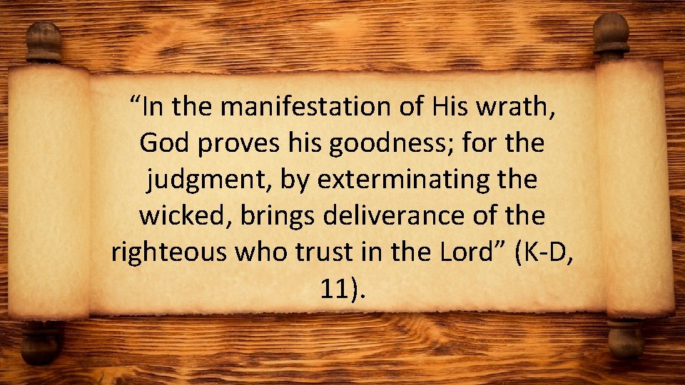 “In the manifestation of His wrath, God proves his goodness; for the judgment, by
