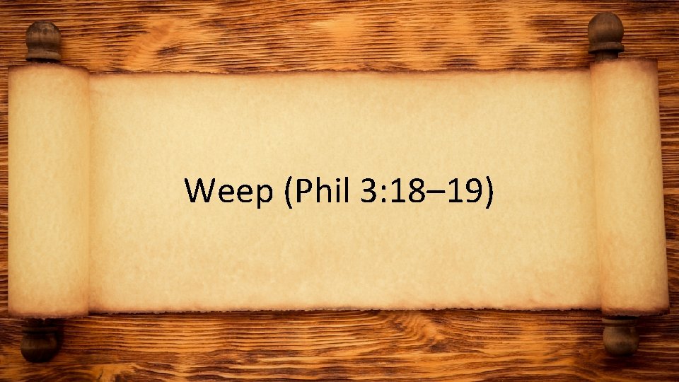 Weep (Phil 3: 18– 19) 