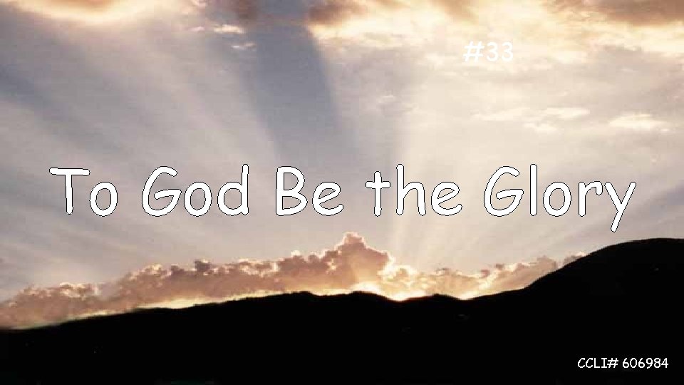 #33 To God Be the Glory CCLI# 606984 