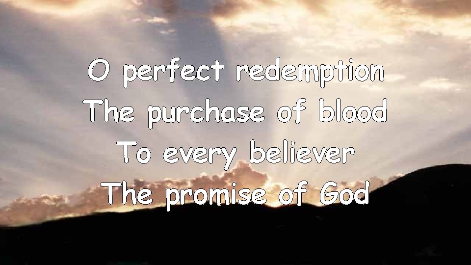 O perfect redemption The purchase of blood To every believer The promise of God