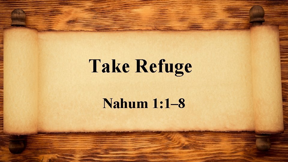 Take Refuge Nahum 1: 1– 8 
