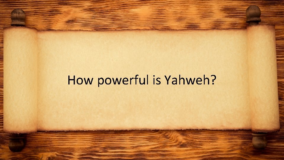 How powerful is Yahweh? 