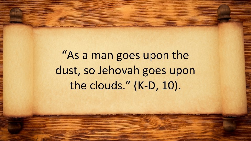 “As a man goes upon the dust, so Jehovah goes upon the clouds. ”