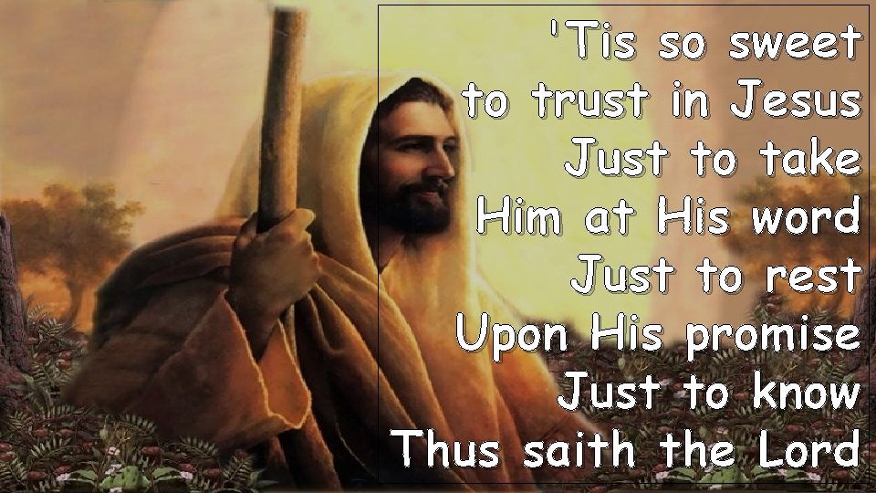 'Tis so sweet to trust in Jesus Just to take Him at His word